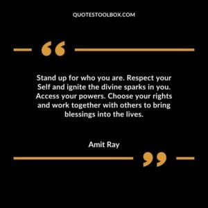 Stand up for who you are. Respect your Self and ignite the divine sparks in you. Access your powers. Choose your rights and work together with others to bring blessings into the lives.