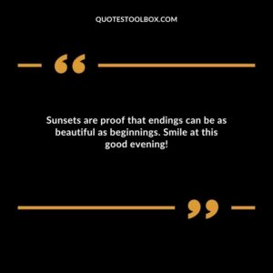 Sunsets are proof that endings can be as beautiful as beginnings. Smile at this good evening!