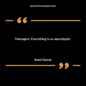 Teenagers. Everything is so apocalyptic.