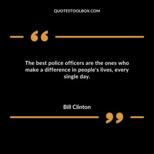 The best police officers are the ones who make a difference in peoples lives every single day.
