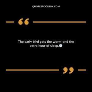 The early bird gets the worm and the extra hour of sleep.