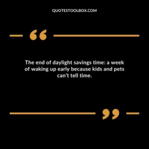 The end of daylight savings time a week of waking up early because kids and pets cant tell time.