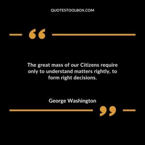 The great mass of our Citizens require only to understand matters rightly to form right decisions.