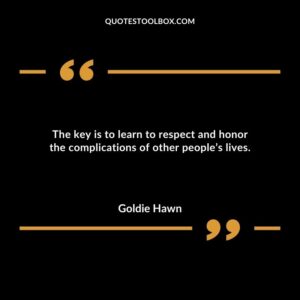 The key is to learn to respect and honor the complications of other peoples lives.