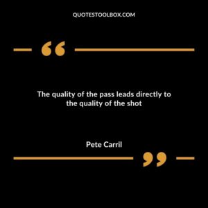 The quality of the pass leads directly to the quality of the shot
