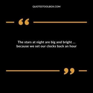 The stars at night are big and bright because we set our clocks back an hour
