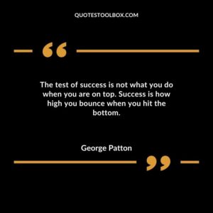The test of success is not what you do when you are on top. Success is how high you bounce when you hit the bottom.