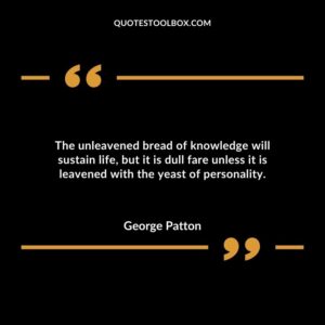 The unleavened bread of knowledge will sustain life but it is dull fare unless it is leavened with the yeast of personality.