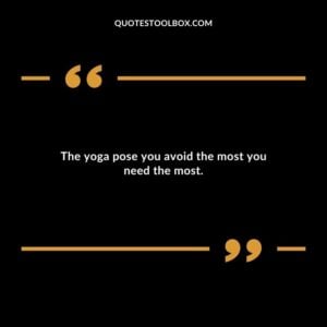The yoga pose you avoid the most you need the most.