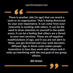 There is another side to ego that can wreck a team or an organization. That is being distracted by your own importance. It can come