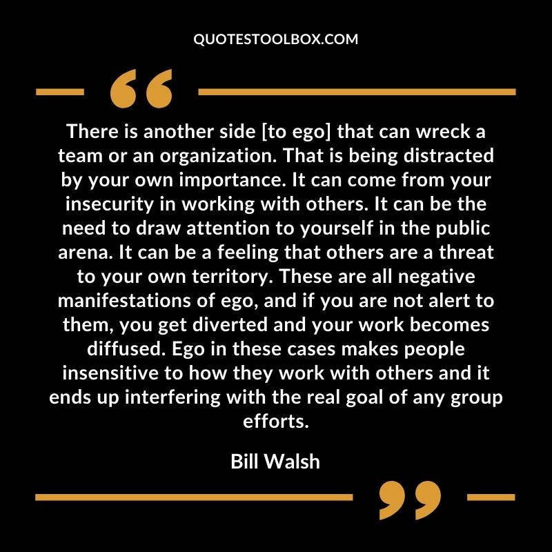 There is another side to ego that can wreck a team or an organization. That is being distracted by your own importance. It can come