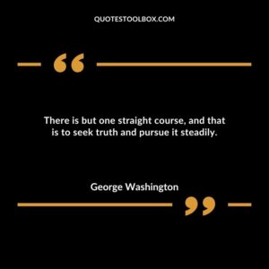There is but one straight course and that is to seek truth and pursue it steadily.
