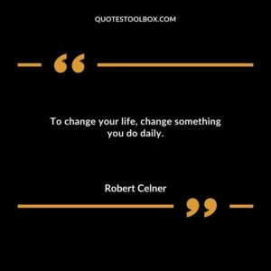 To change your life change something you do daily.