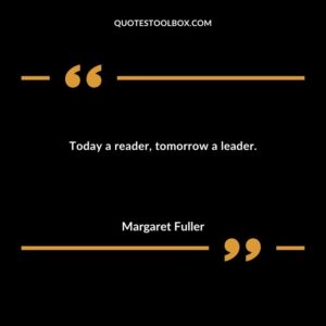Today a reader tomorrow a leader.