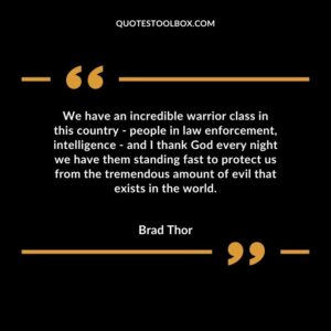 We have an incredible warrior class in this country people in law enforcement, intelligence and I thank God every night we have them standing fast to protect us from the tremendous