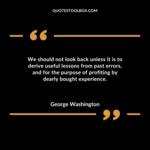 We should not look back unless it is to derive useful lessons from past errors and for the purpose of profiting by dearly bought experience.