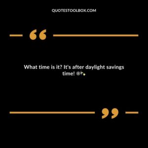 What time is it It's after daylight savings time!