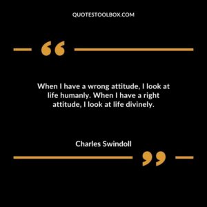 When I have a wrong attitude I look at life humanly. When I have a right attitude I look at life divinely.