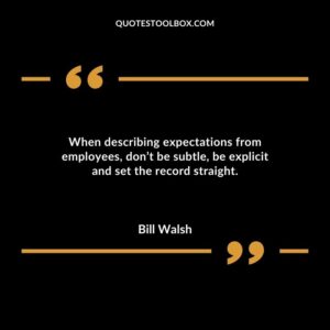 When describing expectations from employees dont be subtle be explicit and set the record straight.