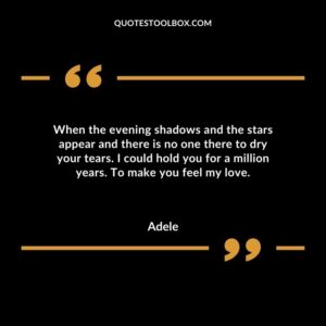 When the evening shadows and the stars appear and there is no one there to dry your tears.