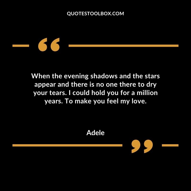 When the evening shadows and the stars appear and there is no one there to dry your tears.