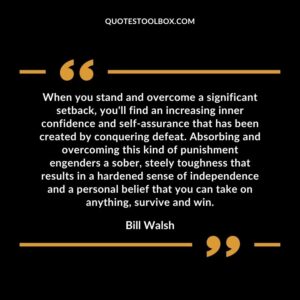 When you stand and overcome a significant setback youll find an increasing inner confidence and self assurance
