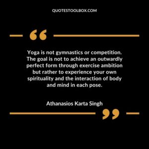 Yoga is not gymnastics or competition. The goal is not to achieve an outwardly perfect form through