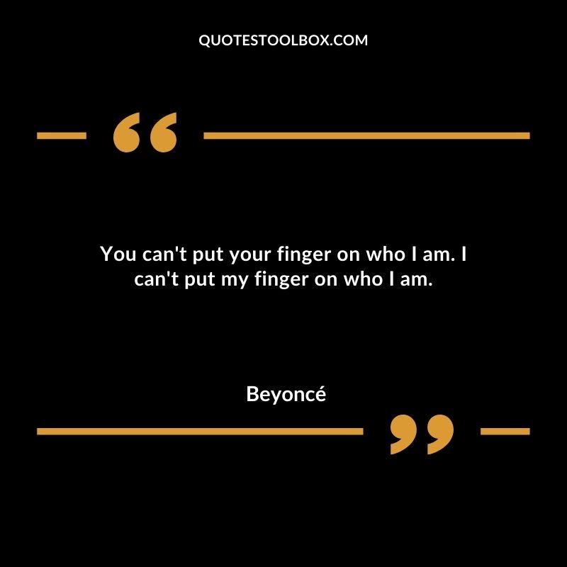 You cant put your finger on who I am. I cant put my finger on who I am.