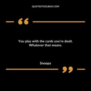 You play with the cards youre dealt. Whatever that means.