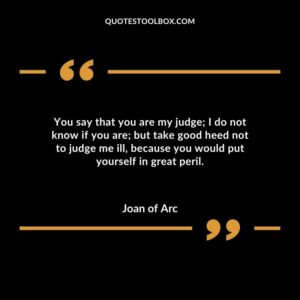 You say that you are my judge I do not know if you are but take good heed not to judge me ill because you would put yourself in great peril.