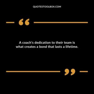 A coachs dedication to their team is what creates a bond that lasts a lifetime.