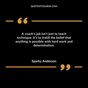 A coachs job isnt just to teach technique its to instill the belief that anything is possible with hard work and determination.