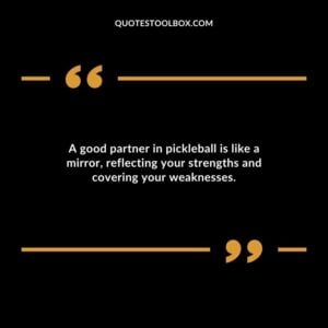 A good partner in pickleball is like a mirror reflecting your strengths and