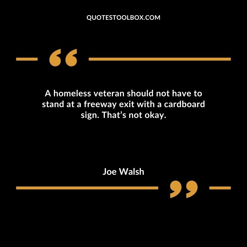 A homeless veteran should not have to stand at a freeway exit with a cardboard sign. Thats not okay.