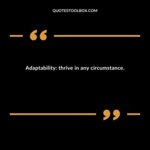 Adaptability thrive in any circumstance.