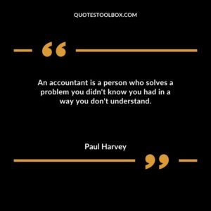 An accountant is a person who solves a problem you didnt know you had in a way you dont understand.