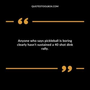Anyone who says pickleball is boring clearly hasnt sustained a 40 shot dink rally.