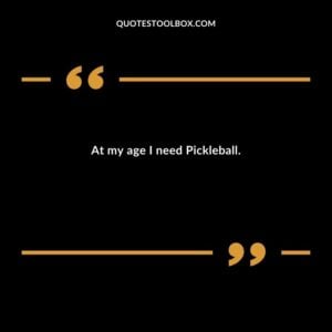 At my age I need Pickleball.