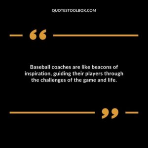 Baseball coaches are like beacons of inspiration guiding their players through the challenges of the game and life.