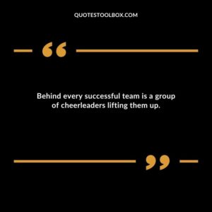 Behind every successful team is a group of cheerleaders lifting them up.