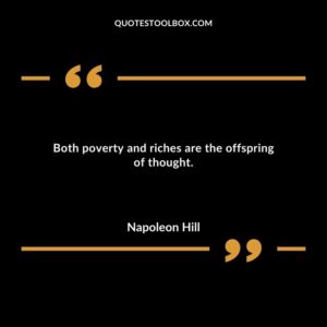 Both poverty and riches are the offspring of thought.