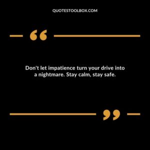 Dont let impatience turn your drive into a nightmare. Stay calm stay safe.