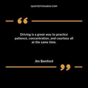 Driving is a great way to practice patience concentration and courtesy all at the same time.