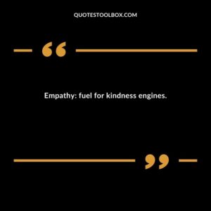 Empathy fuel for kindness engines.