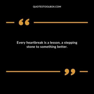 Every heartbreak is a lesson a stepping stone to something better.
