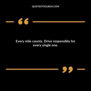 Every mile counts. Drive responsibly for every single one.
