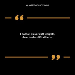 Football players lift weights cheerleaders lift athletes.