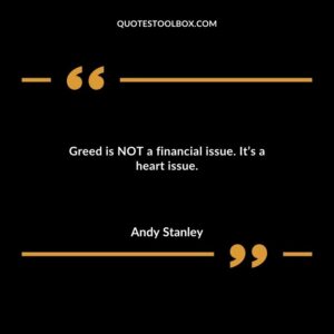 Greed is NOT a financial issue. Its a heart issue.