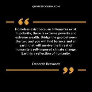 Homeless exist because billionaires exist. In polarity there is extreme poverty and extreme wealth. Bridge the
