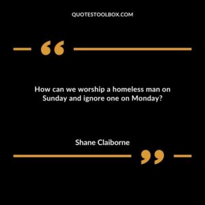 How can we worship a homeless man on Sunday and ignore one on Monday